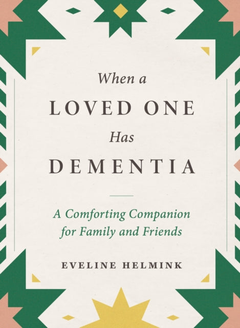 When a Loved One Has Dementia: A Comforting Companion for Family and Friends