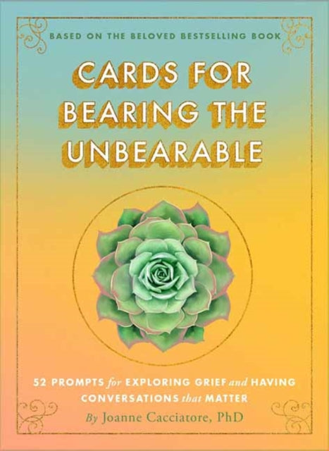 Cards for Bearing the Unbearable: 52 Prompts for Exploring Grief and Having Conversations That Matter