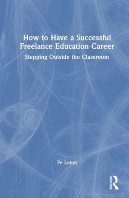 How to Have a Successful Freelance Education Career: Stepping Outside the Classroom