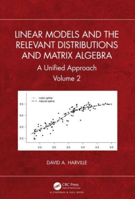 Linear Models and the Relevant Distributions and Matrix Algebra: A Unified Approach Volume 2