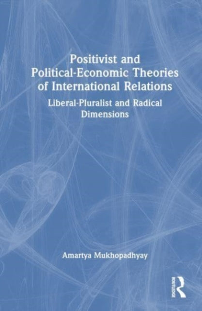 Positivist and Political-Economic Theories of International Relations: Liberal-Pluralist and Radical Dimensions