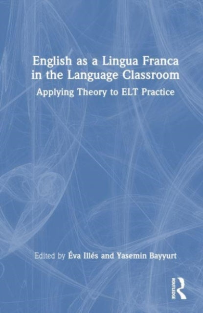 English as a Lingua Franca in the Language Classroom: Applying Theory to ELT Practice