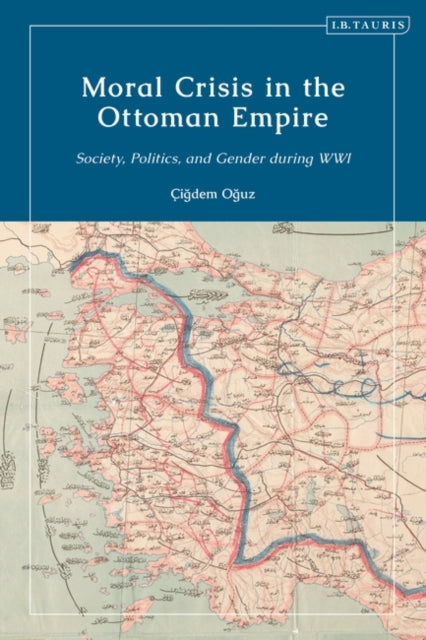 Moral Crisis in the Ottoman Empire: Society, Politics, and Gender during WWI