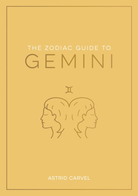 The Zodiac Guide to Gemini: The Ultimate Guide to Understanding Your Star Sign, Unlocking Your Destiny and Decoding the Wisdom of the Stars