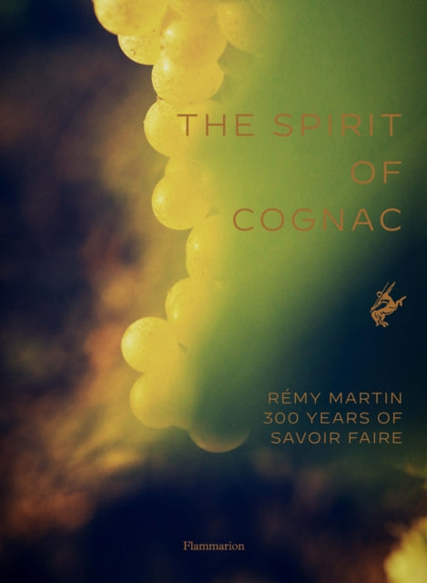 The Spirit of Cognac: Remy Martin: 300 Years of Savoir Faire
