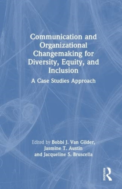 Communication and Organizational Changemaking for Diversity, Equity, and Inclusion: A Case Studies Approach