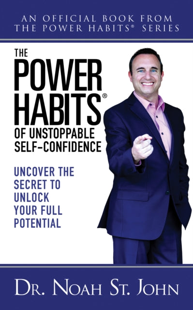 The Power Habits (R) for Unstoppable Self-Confidence: Uncovering The Secret to Unlock Your Full Potential