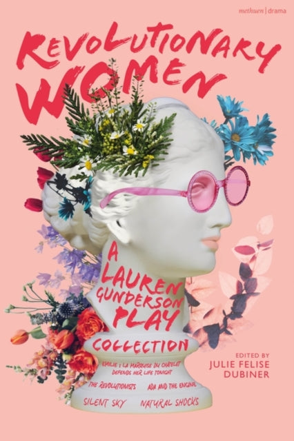 Revolutionary Women: A Lauren Gunderson Play Collection: Emilie: La Marquise du Chatelet Defends Her Life Tonight; The Revolutionists; Ada and the Engine; Silent Sky; Natural Shocks