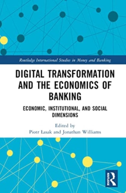 Digital Transformation and the Economics of Banking: Economic, Institutional, and Social Dimensions