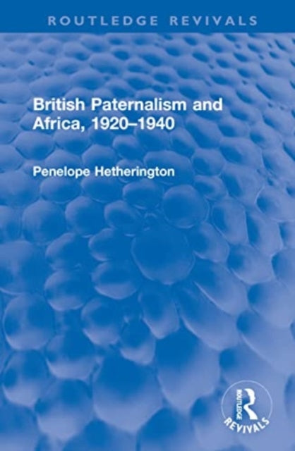 British Paternalism and Africa, 1920-1940