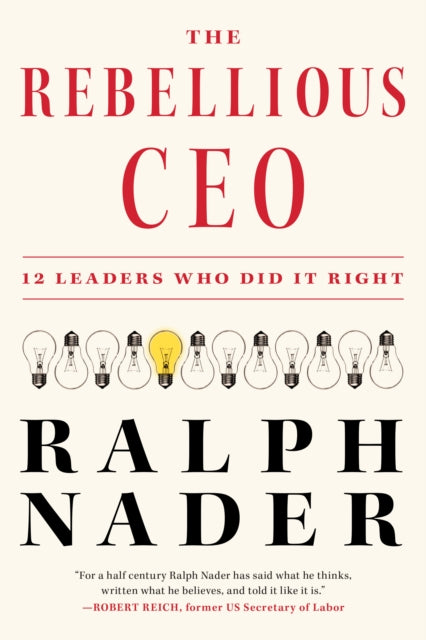 The Rebellious Ceo: 12 Leaders Who Did It Right