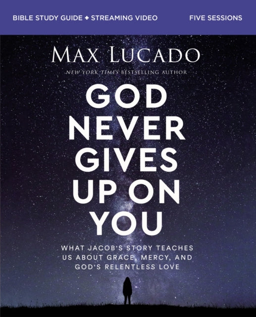 God Never Gives Up on You Bible Study Guide plus Streaming Video: What Jacob’s Story Teaches Us About Grace, Mercy, and God’s Relentless Love