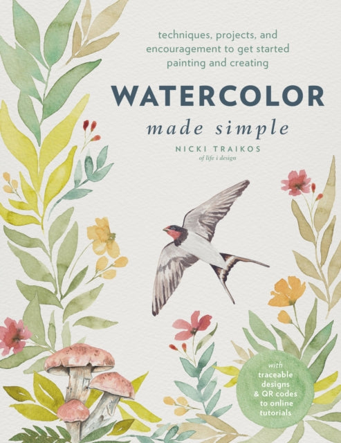 Watercolor Made Simple: Techniques, Projects, and Encouragement to Get Started Painting and Creating β with traceable designs and QR codes to online tutorials