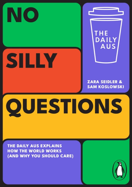 No Silly Questions: The Daily Aus Explains How the World Works (and Why You Should Care)