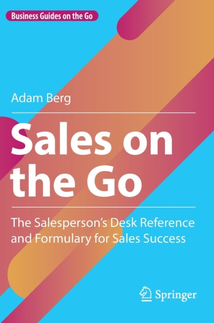 Sales on the Go: The Salesperson's Desk Reference and Formulary for Sales Success