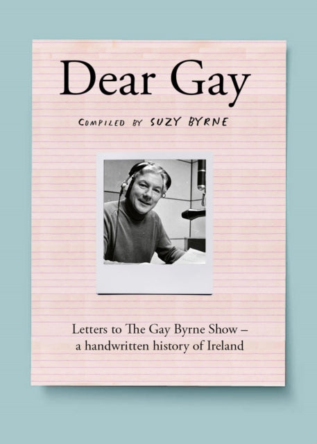 Dear Gay: Letters to The Gay Byrne Show β a handwritten history of Ireland