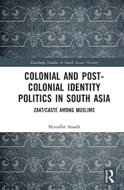 Colonial and Post-Colonial Identity Politics in South Asia: Zaat/Caste Among Muslims