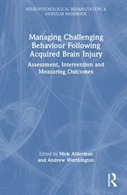 Managing Challenging Behaviour Following Acquired Brain Injury: Assessment, Intervention and Measuring Outcomes