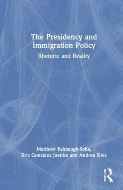 The Presidency and Immigration Policy: Rhetoric and Reality