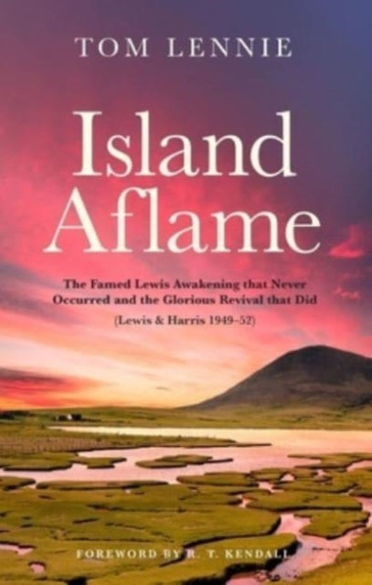 Island Aflame: The Famed Lewis Awakening that Never Occurred and the Glorious Revival that Did (Lewis & Harris 1949β52)