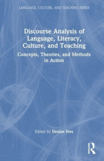 Discourse Analysis of Language, Literacy, Culture, and Teaching: Concepts, Theories, and Methods in Action