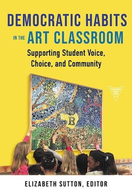 Democratic Habits in the Art Classroom: Supporting Student Voice, Choice, and Community