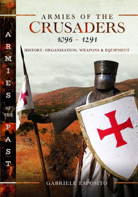 Armies of the Crusaders, 1096β1291: History, Organization, Weapons and Equipment