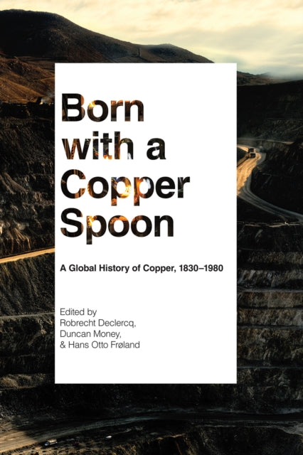 Born with a Copper Spoon: A Global History of Copper, 1830β1980