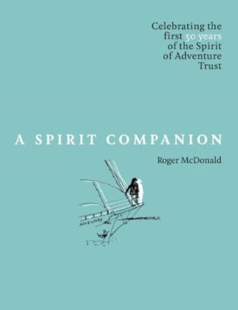 A Spirit Companion: Celebrating the first 50 years of the Spirit of Adventure Trust