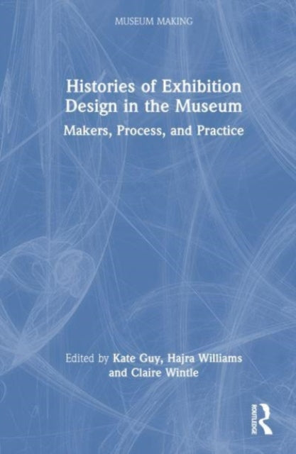 Histories of Exhibition Design in the Museum: Makers, Process, and Practice