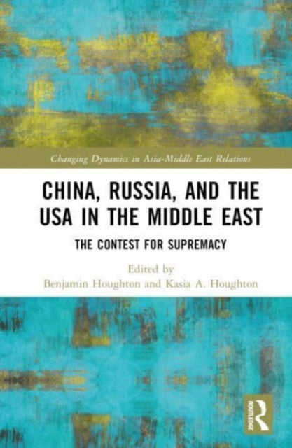 China, Russia, and the USA in the Middle East: The Contest for Supremacy