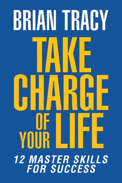Take Charge of Your Life: The 12 Master Skills for Success