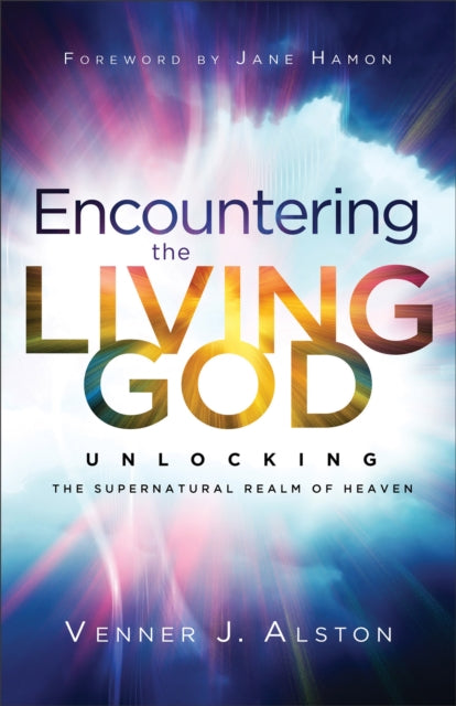 Encountering the Living God β Unlocking the Supernatural Realm of Heaven