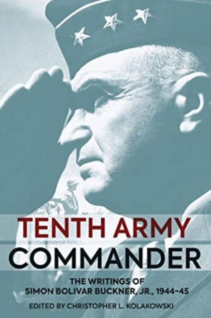 Tenth Army Commander: The Writings of Simon Bolivar Buckner, Jr., 1944β45