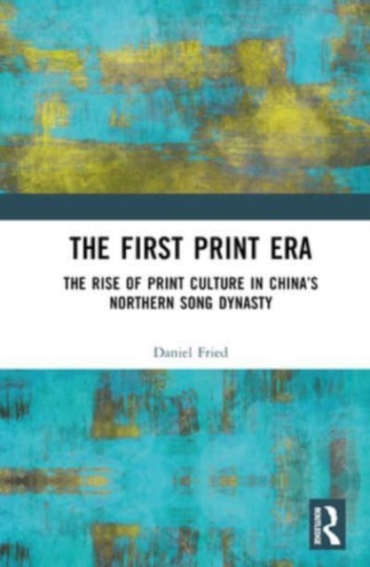 The First Print Era: The Rise of Print Culture in China’s Northern Song Dynasty