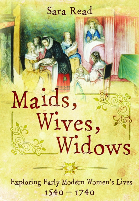 Maids, Wives, Widows: Exploring Early Modern Women's Lives, 1540β1714