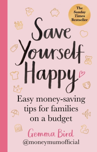 Save Yourself Happy: Easy money-saving tips for families on a budget from Money Mum Official β the SUNDAY TIMES bestseller