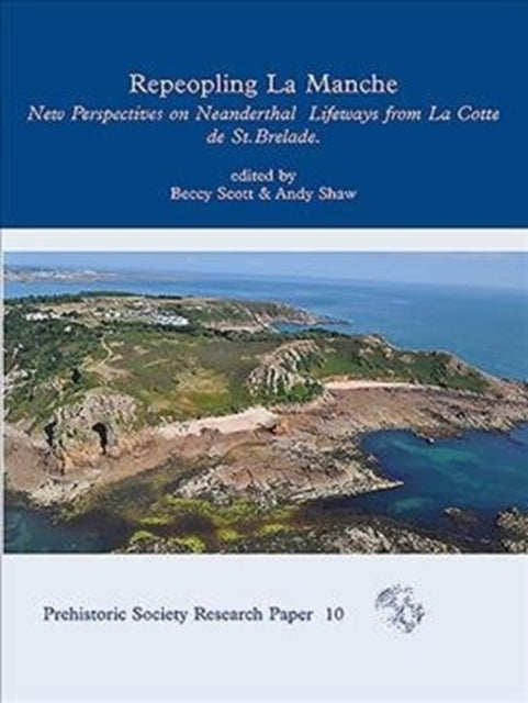 Repeopling La Manche: New Perspectives on Neanderthal Archaeology and Landscapes from La Cotte de St Brelade