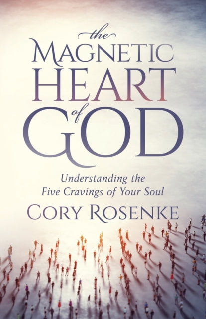The Magnetic Heart of God: Understanding the Five Cravings of Your Soul