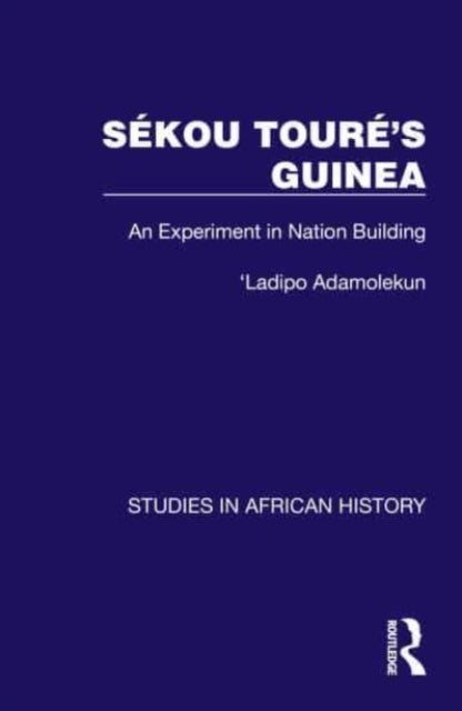 Sekou Toure’s Guinea: An Experiment in Nation Building