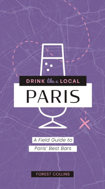 Drink Like a Local: Paris: A Field Guide to Paris's Best Bars