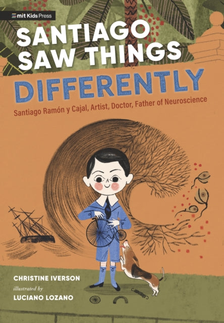 Santiago Saw Things Differently: Santiago Ramon y Cajal, Artist, Doctor, Father of Neuroscience