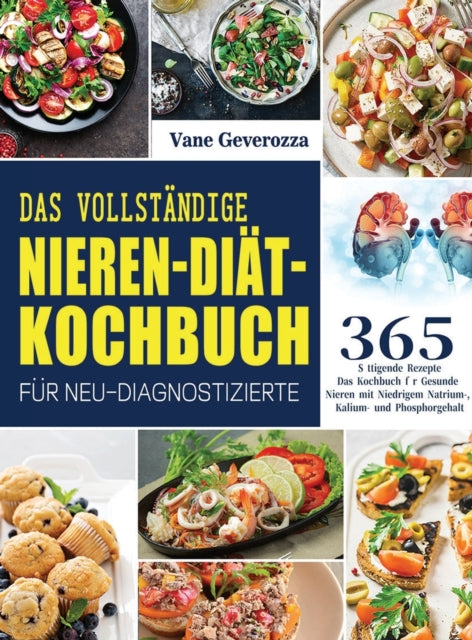 Das Vollstandige Nieren-Diat-Kochbuch fur Neu-Diagnostizierte: Das Kochbuch fur Gesunde Nieren mit Niedrigem Natrium-, Kalium- und Phosphorgehalt
