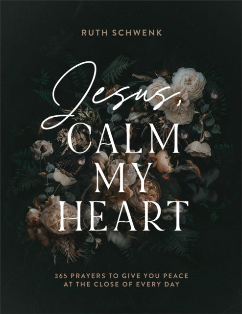 Jesus, Calm My Heart β 365 Prayers to Give You Peace at the Close of Every Day