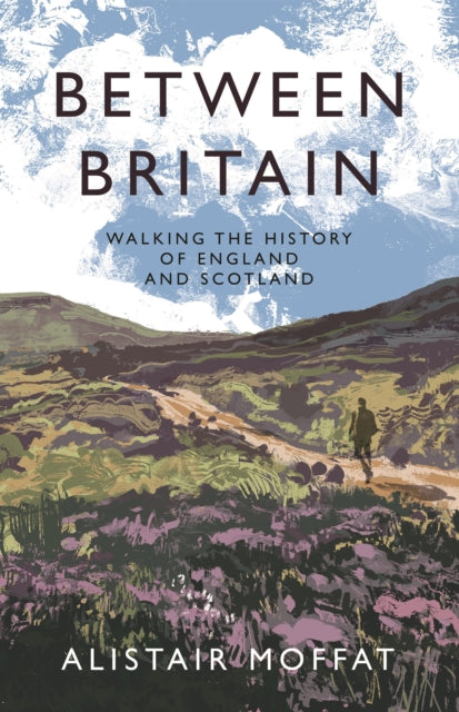 Between Britain: Walking the History of England and Scotland