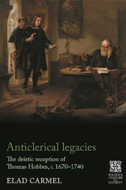 Anticlerical Legacies: The Deistic Reception of Thomas Hobbes, c. 1670β1740