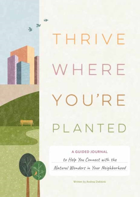 Thrive Where You're Planted: A Guided Journal to Help You Get Outside, Touch Grass, and Connect with the Natural Wonders in Your Neighborhood
