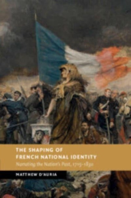 The Shaping of French National Identity: Narrating the Nation's Past, 1715–1830