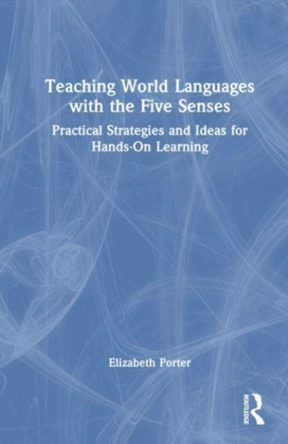 Teaching World Languages with the Five Senses: Practical Strategies and Ideas for Hands-On Learning