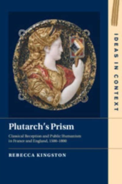Plutarch's Prism: Classical Reception and Public Humanism in France and England, 1500β1800